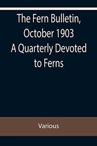 Fern Bulletin, October 1903 A Quarterly Devoted to Ferns