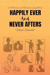 HAPPILY EVER AND NEVER AFTERS: A Potpourri of Heartwarming Tales