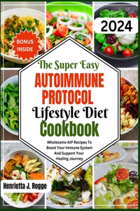 Super Easy Autoimmune Protocol Lifestyle Diet Cookbook