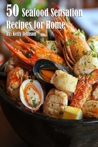 50 Seafood Sensation Recipes for Home