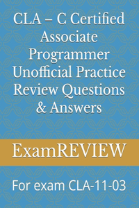 CLA - C Certified Associate Programmer Unofficial Practice Review Questions & Answers