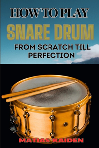 How to Play Snare Drum from Scratch Till Perfection