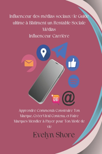 Influenceur des médias sociaux: le Guide ultime à Bâtiment un Rentable Sociale Médias Influenceur Carrière: Apprendre Comment à Construire Ton Marque, Créer Viral Contenu, et Faire