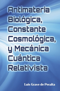 Antimateria Biológica, Constante Cosmológica, Y Mecánica Cuántica Relativista