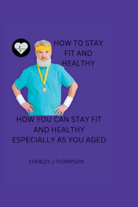 How to Stay Fit and Healthy