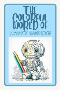 Colorful World of Happy Robots Vol 1