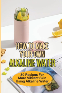 How To Make Your Own Alkaline Water