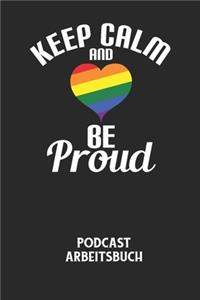 KEEP CALM AND BE PROUD - Podcast Arbeitsbuch: Arbeitsbuch für die Erstellung von Aufnahmen - verliere nie wieder den Überblick über deine Projekte!