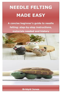 Needle Felting Made Easy