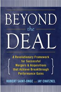 Beyond the Deal: A Revolutionary Framework for Successful Mergers & Acquisitions That Achieve Breakthrough Performance Gains