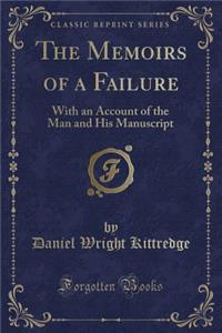 The Memoirs of a Failure: With an Account of the Man and His Manuscript (Classic Reprint)