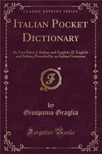 Italian Pocket Dictionary: In Two Parts; I. Italian and English; II. English and Italian; Preceded by an Italian Grammar (Classic Reprint)