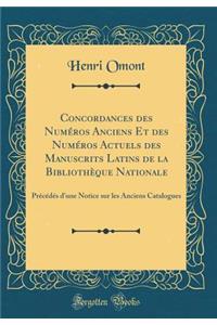 Concordances Des NumÃ©ros Anciens Et Des NumÃ©ros Actuels Des Manuscrits Latins de la BibliothÃ¨que Nationale: PrÃ©cÃ©dÃ©s d'Une Notice Sur Les Anciens Catalogues (Classic Reprint)