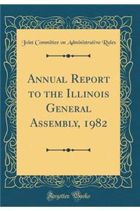 Annual Report to the Illinois General Assembly, 1982 (Classic Reprint)