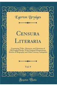 Censura Literaria, Vol. 9: Containing Titles, Abstracts, and Opinions of Old English Books, With Original Disquisitions, Articles of Biography and Other Literary Antiquities (Classic Reprint)