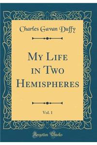 My Life in Two Hemispheres, Vol. 1 (Classic Reprint)