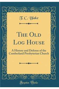 The Old Log House: A History and Defense of the Cumberland Presbyterian Church (Classic Reprint)