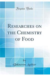 Researches on the Chemistry of Food (Classic Reprint)