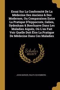 Essai Sur La Conformit? De La M?decine Des Anciens & Des Modernes, Ou Comparaison Entre La Pratique D'hippocrate, Galien, Sydenham & Boerhaave Dans Les Maladies Aigu?s, O? L'on Fait Voir Quelle Doit ?tre La Pratique De M?decine Dans Ces Maladies