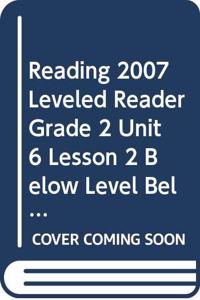 Reading 2007 Leveled Reader Grade 2 Unit 6 Lesson 2 Below Level Below Level