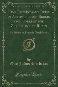 Eine Empfindsame Reise Im Automobil Von Berlin Nach Sorrent Und Zuruck an Den Rhein: In Briefen an Freunde Geschildert (Classic Reprint)