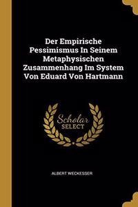 Der Empirische Pessimismus In Seinem Metaphysischen Zusammenhang Im System Von Eduard Von Hartmann