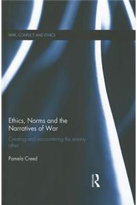 Ethics, Norms and the Narratives of War: Creating and Encountering the Enemy Other