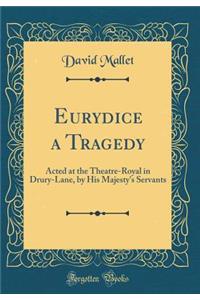 Eurydice a Tragedy: Acted at the Theatre-Royal in Drury-Lane, by His Majesty's Servants (Classic Reprint)