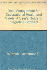 Data Management For Occupational Health And Safety: A User'S Guide To Integrating Software