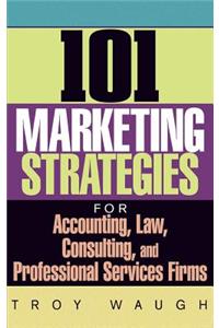 101 Marketing Strategies for Accounting, Law, Consulting, and Professional Services Firms