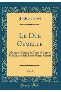 Le Due Gemelle, Vol. 2: Memorie Scritte Dall'una Di Loro E Pubblicate Dall'abate Pietro Chiari (Classic Reprint)