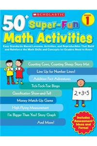 50+ Super-Fun Math Activities, Grade 1: Easy Standards-Based Lessons, Activities, and Reproducibles That Build and Reinforce the Math Skills and Concepts 1st Graders Need to Know