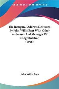 Inaugural Address Delivered By John Willis Baer With Other Addresses And Messages Of Congratulation (1906)