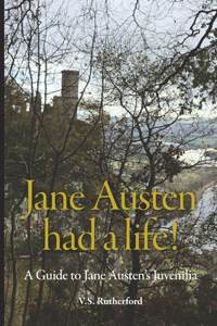 Jane Austen had a life!: A guide to Jane Austen's Juvenilia