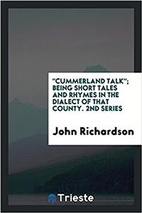 Cummerland Talk; Being Short Tales and Rhymes in the Dialect of That County. 2nd Series