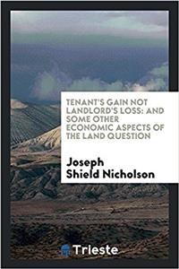 Tenant's gain not landlord's loss: and some other economic aspects of the land question