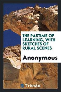 THE PASTIME OF LEARNING, WITH SKETCHES O