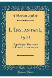 L'Instantanï¿½, 1901: Supplï¿½ment Illustrï¿½ de la Revue Hebdomadaire (Classic Reprint): Supplï¿½ment Illustrï¿½ de la Revue Hebdomadaire (Classic Reprint)