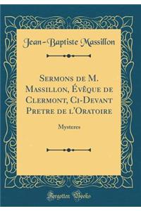 Sermons de M. Massillon, Évêque de Clermont, Ci-Devant Pretre de l'Oratoire: Mysteres (Classic Reprint)