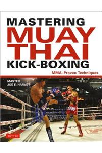 Mastering Muay Thai Kick-Boxing: MMA-Proven Techniques