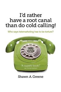 I'd Rather Have A Root Canal Than Do Cold Calling!: Who says telemarketing has to be torture?