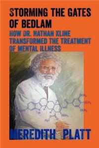 Storming the Gates of Bedlam; How Dr. Nathan Kline Transformed the Treatment of Mental Illness