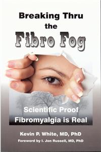 Breaking Thru the Fibro Fog: Scientific Proof Fibromyalgia Is Real