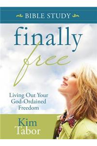 Finally Free Bible Study: Living Out Your God-Ordained Freedom