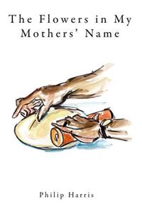 The Flowers in My Mothers' Name