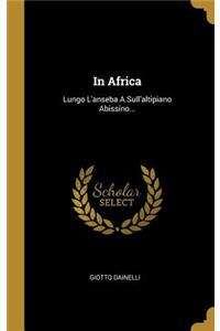 In Africa: Lungo L'anseba A Sull'altipiano Abissino...