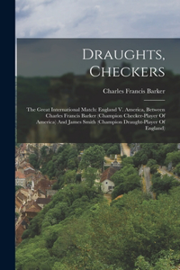 Draughts, Checkers: The Great International Match: England V. America, Between Charles Francis Barker (champion Checker-player Of America) And James Smith (champion Dra