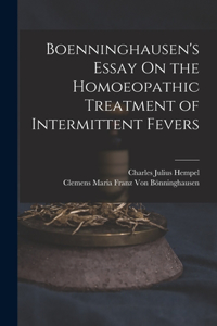 Boenninghausen's Essay On the Homoeopathic Treatment of Intermittent Fevers