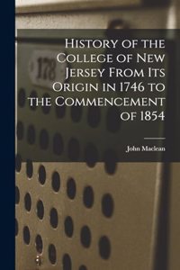 History of the College of New Jersey From its Origin in 1746 to the Commencement of 1854