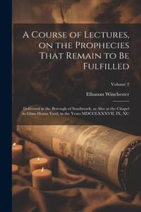 A Course of Lectures, on the Prophecies That Remain to be Fulfilled